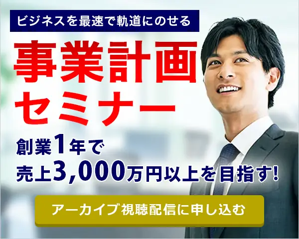 事業計画セミナー「創業1年で売上3,000万円以上を目指す」アーカイブ視聴配信に申し込む